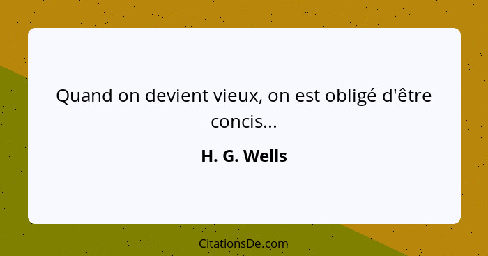 Quand on devient vieux, on est obligé d'être concis...... - H. G. Wells