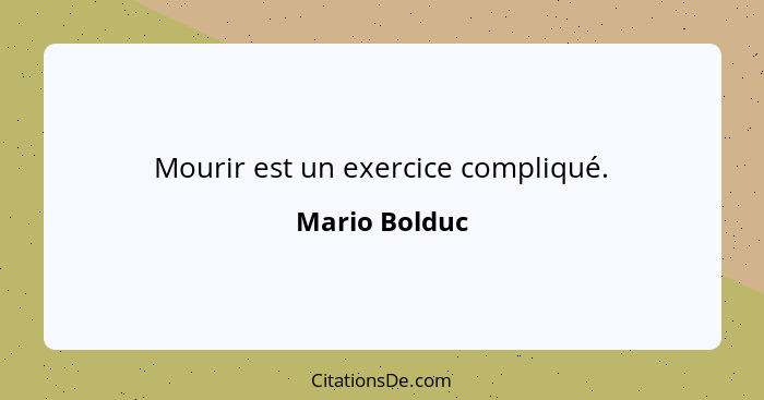 Mourir est un exercice compliqué.... - Mario Bolduc