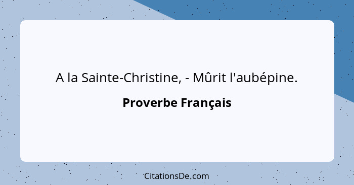 A la Sainte-Christine, - Mûrit l'aubépine.... - Proverbe Français