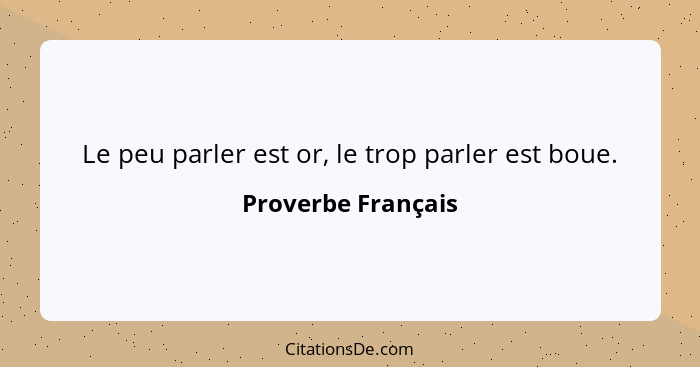 Le peu parler est or, le trop parler est boue.... - Proverbe Français