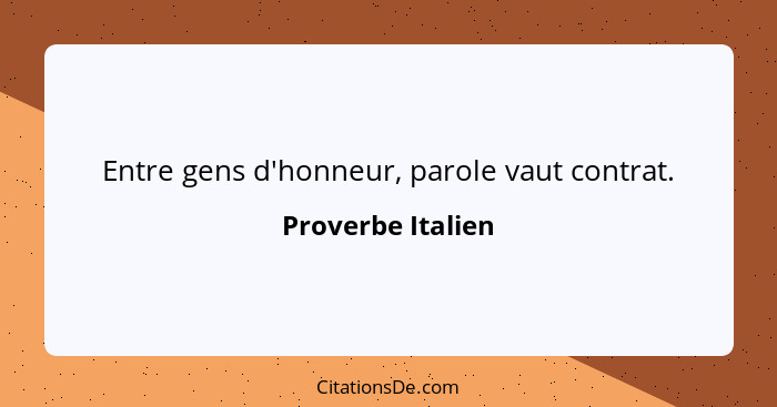 Entre gens d'honneur, parole vaut contrat.... - Proverbe Italien