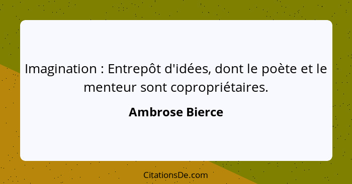 Imagination : Entrepôt d'idées, dont le poète et le menteur sont copropriétaires.... - Ambrose Bierce