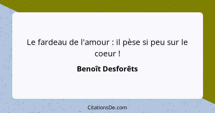 Le fardeau de l'amour : il pèse si peu sur le coeur !... - Benoît Desforêts