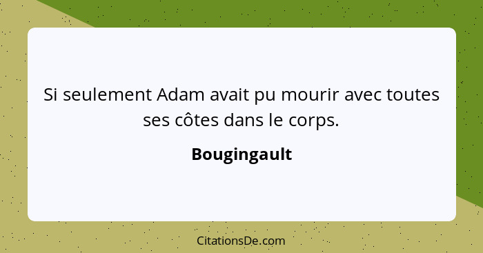 Si seulement Adam avait pu mourir avec toutes ses côtes dans le corps.... - Bougingault