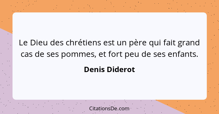 Le Dieu des chrétiens est un père qui fait grand cas de ses pommes, et fort peu de ses enfants.... - Denis Diderot