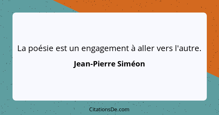 La poésie est un engagement à aller vers l'autre.... - Jean-Pierre Siméon