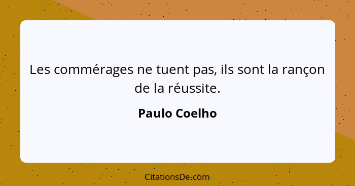 Les commérages ne tuent pas, ils sont la rançon de la réussite.... - Paulo Coelho