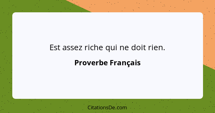 Est assez riche qui ne doit rien.... - Proverbe Français