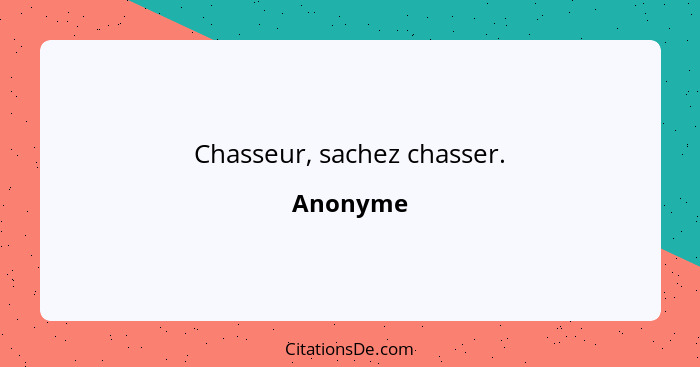 Chasseur, sachez chasser.... - Anonyme