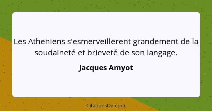 Les Atheniens s'esmerveillerent grandement de la soudaineté et brieveté de son langage.... - Jacques Amyot