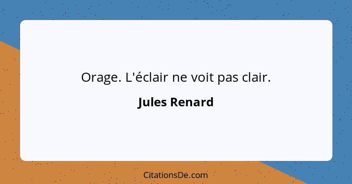 Orage. L'éclair ne voit pas clair.... - Jules Renard