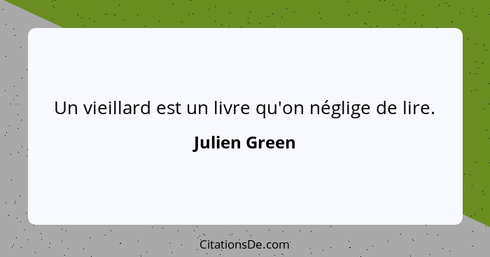 Un vieillard est un livre qu'on néglige de lire.... - Julien Green