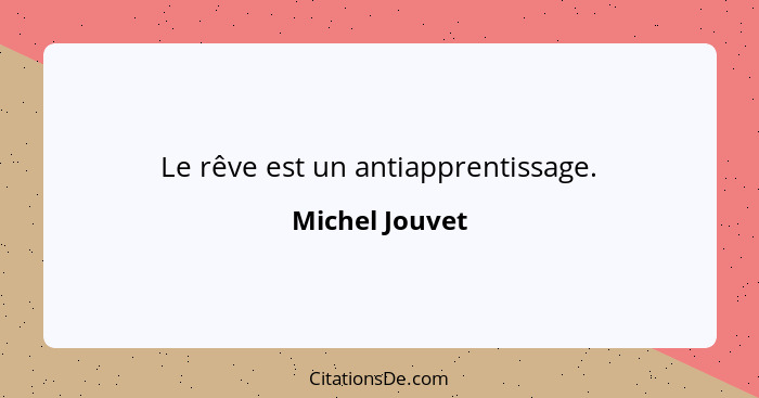 Le rêve est un antiapprentissage.... - Michel Jouvet