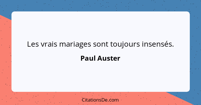 Les vrais mariages sont toujours insensés.... - Paul Auster