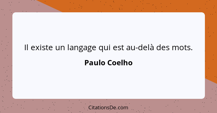 Il existe un langage qui est au-delà des mots.... - Paulo Coelho