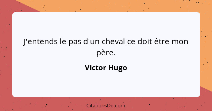 J'entends le pas d'un cheval ce doit être mon père.... - Victor Hugo