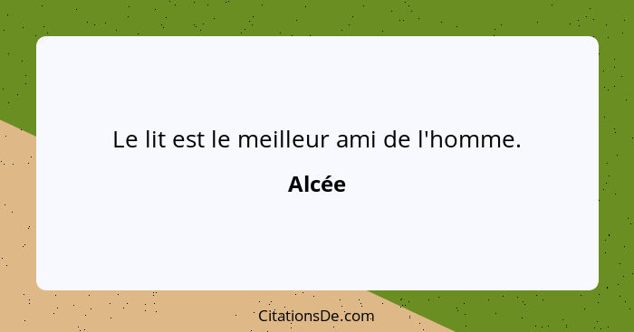 Le lit est le meilleur ami de l'homme.... - Alcée