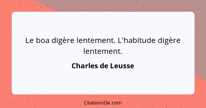 Le boa digère lentement. L'habitude digère lentement.... - Charles de Leusse