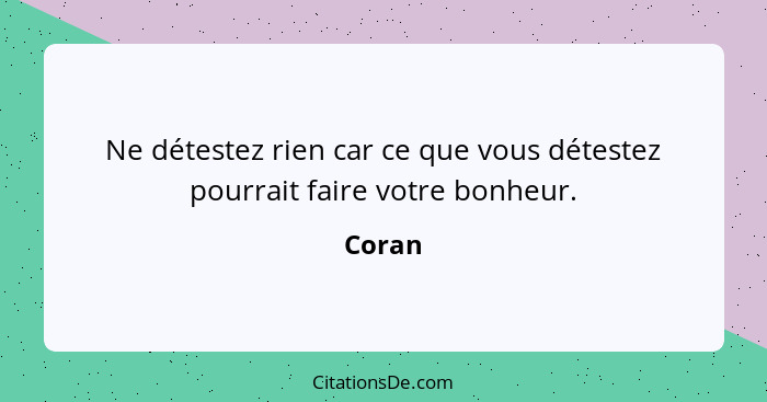 Ne détestez rien car ce que vous détestez pourrait faire votre bonheur.... - Coran