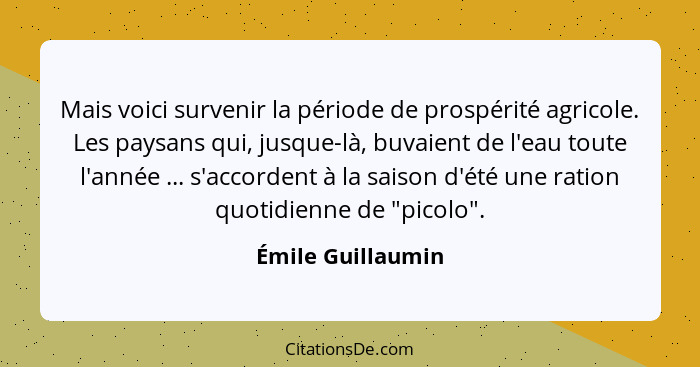 Mais voici survenir la période de prospérité agricole. Les paysans qui, jusque-là, buvaient de l'eau toute l'année ... s'accordent... - Émile Guillaumin