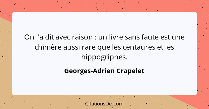 On l'a dit avec raison : un livre sans faute est une chimère aussi rare que les centaures et les hippogriphes.... - Georges-Adrien Crapelet