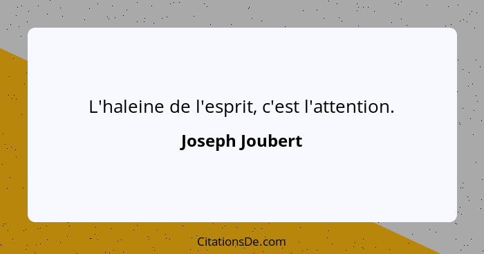 L'haleine de l'esprit, c'est l'attention.... - Joseph Joubert