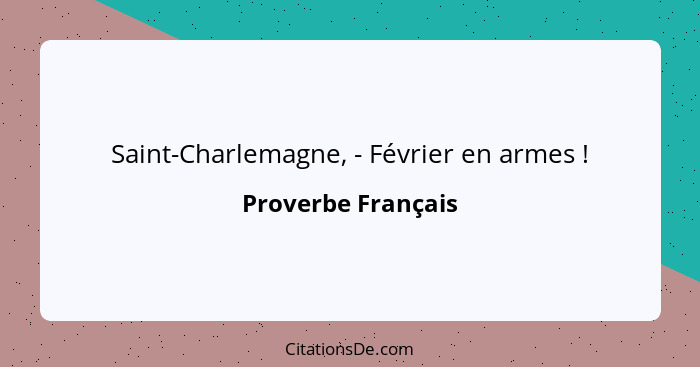 Saint-Charlemagne, - Février en armes !... - Proverbe Français