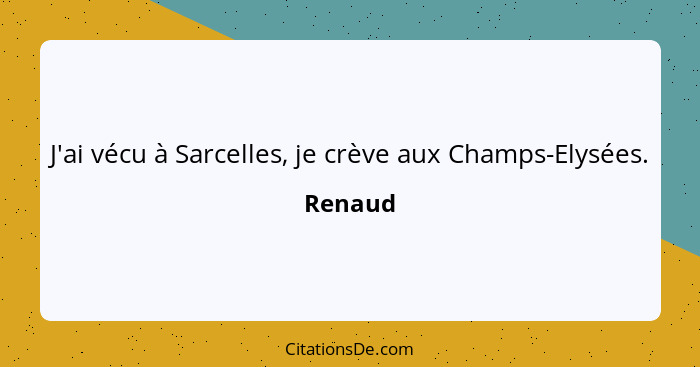 J'ai vécu à Sarcelles, je crève aux Champs-Elysées.... - Renaud