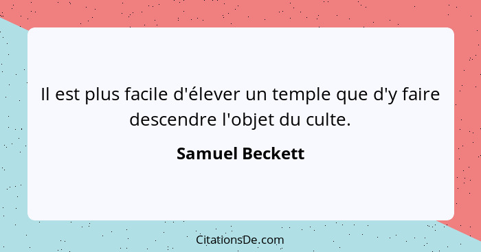 Il est plus facile d'élever un temple que d'y faire descendre l'objet du culte.... - Samuel Beckett