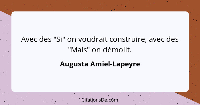 Avec des "Si" on voudrait construire, avec des "Mais" on démolit.... - Augusta Amiel-Lapeyre