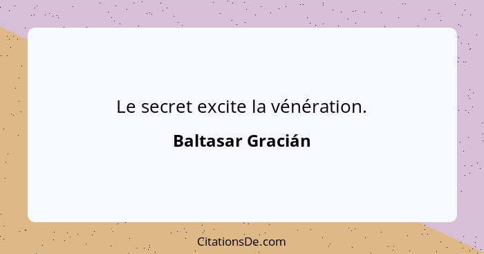 Le secret excite la vénération.... - Baltasar Gracián