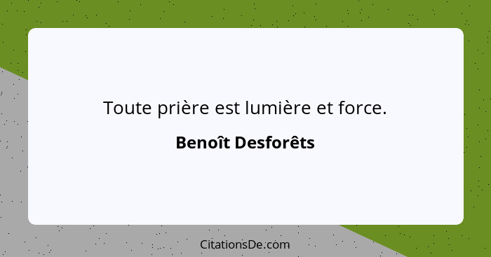 Toute prière est lumière et force.... - Benoît Desforêts