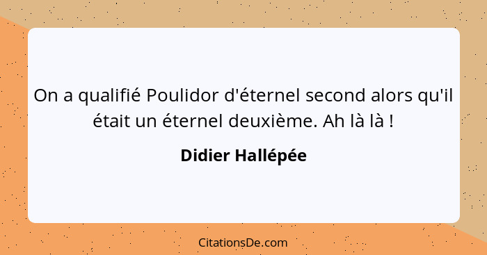 On a qualifié Poulidor d'éternel second alors qu'il était un éternel deuxième. Ah là là !... - Didier Hallépée