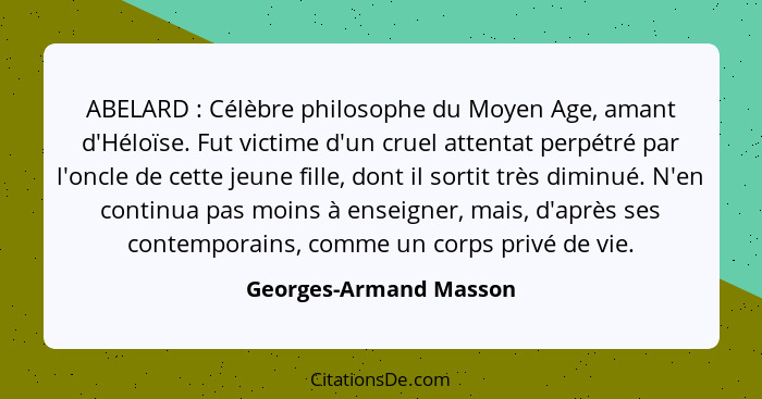 ABELARD : Célèbre philosophe du Moyen Age, amant d'Héloïse. Fut victime d'un cruel attentat perpétré par l'oncle de cette... - Georges-Armand Masson