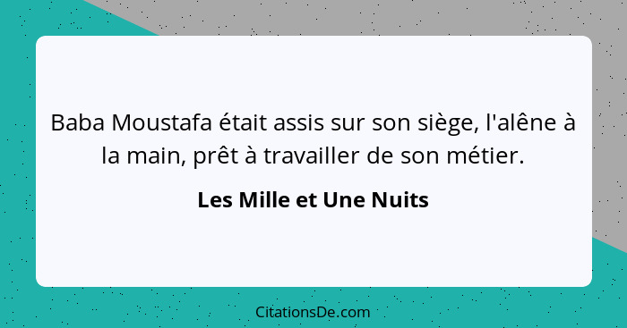 Baba Moustafa était assis sur son siège, l'alêne à la main, prêt à travailler de son métier.... - Les Mille et Une Nuits