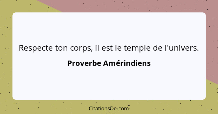 Respecte ton corps, il est le temple de l'univers.... - Proverbe Amérindiens