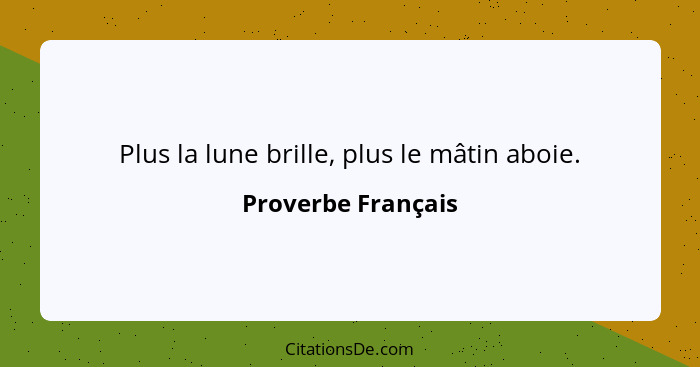 Plus la lune brille, plus le mâtin aboie.... - Proverbe Français