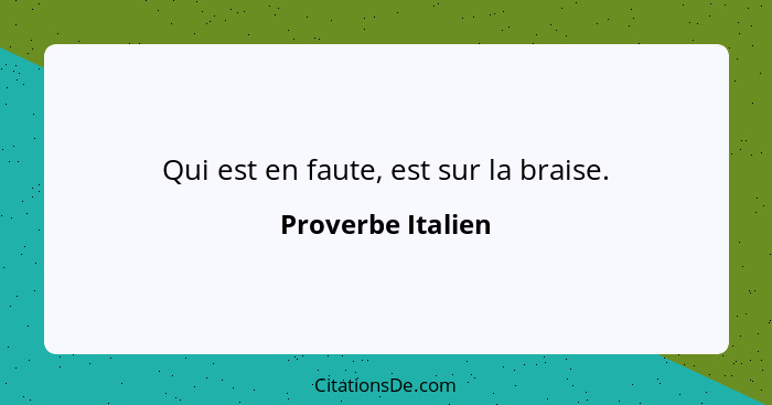 Qui est en faute, est sur la braise.... - Proverbe Italien