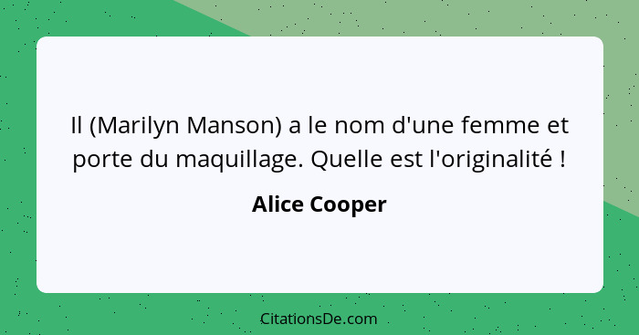 Il (Marilyn Manson) a le nom d'une femme et porte du maquillage. Quelle est l'originalité !... - Alice Cooper