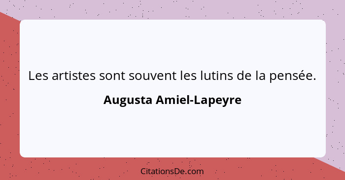 Les artistes sont souvent les lutins de la pensée.... - Augusta Amiel-Lapeyre