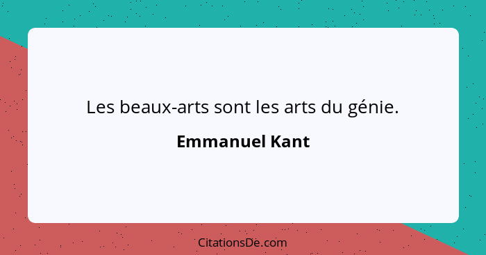 Les beaux-arts sont les arts du génie.... - Emmanuel Kant