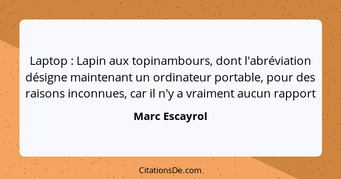 Laptop : Lapin aux topinambours, dont l'abréviation désigne maintenant un ordinateur portable, pour des raisons inconnues, car il... - Marc Escayrol