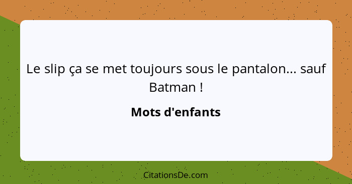 Le slip ça se met toujours sous le pantalon... sauf Batman !... - Mots d'enfants