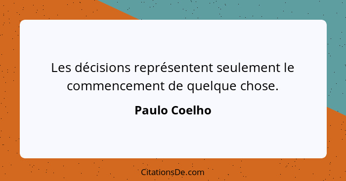 Les décisions représentent seulement le commencement de quelque chose.... - Paulo Coelho