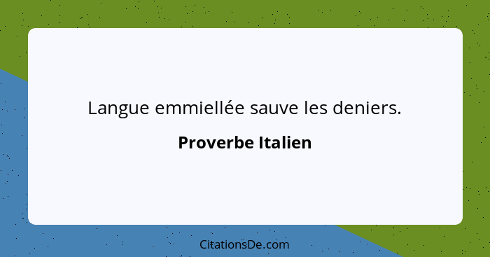 Langue emmiellée sauve les deniers.... - Proverbe Italien