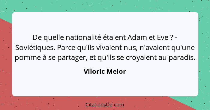 De quelle nationalité étaient Adam et Eve ? - Soviétiques. Parce qu'ils vivaient nus, n'avaient qu'une pomme à se partager, et qu... - Viloric Melor