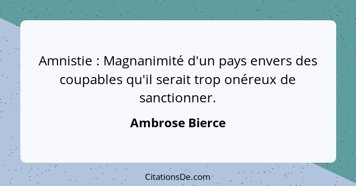 Amnistie : Magnanimité d'un pays envers des coupables qu'il serait trop onéreux de sanctionner.... - Ambrose Bierce