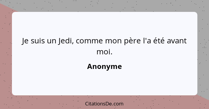 Je suis un Jedi, comme mon père l'a été avant moi.... - Anonyme