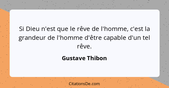 Si Dieu n'est que le rêve de l'homme, c'est la grandeur de l'homme d'être capable d'un tel rêve.... - Gustave Thibon