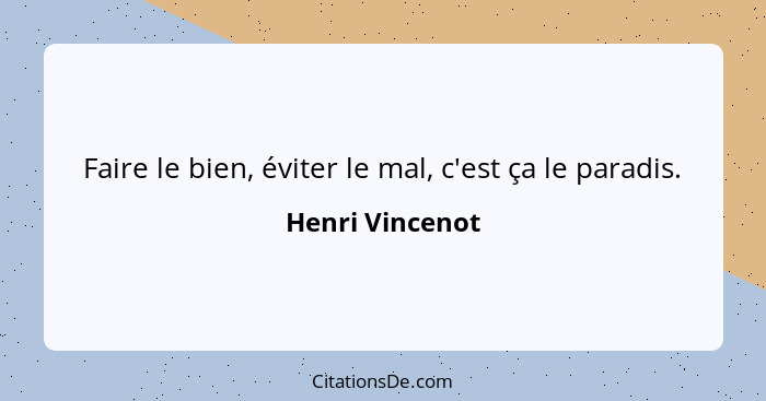 Faire le bien, éviter le mal, c'est ça le paradis.... - Henri Vincenot